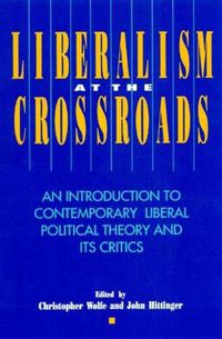 Cover image for Liberalism at the Crossroads: An Introduction to Contemporary Liberal Political Theory and Its Critics