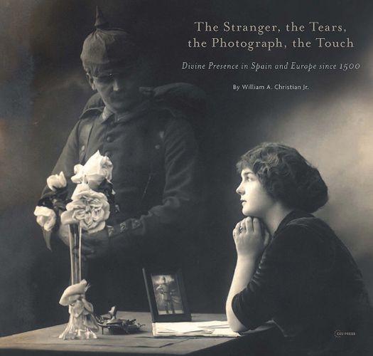 Cover image for The Stranger, the Tears, the Photograph, the Touch: Divine Presence in Spain and Europe Since 1500