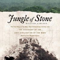 Cover image for Jungle of Stone: The Extraordinary Journey of John L. Stephens and Frederick Catherwood, and the Discovery of the Lost Civilization of the Maya
