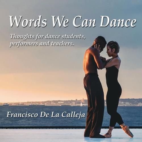 Cover image for Words We Can Dance: Thoughts for dance students, performers and teachers