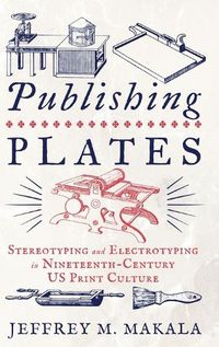 Cover image for Publishing Plates: Stereotyping and Electrotyping in Nineteenth-Century US Print Culture