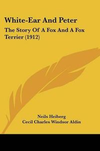 Cover image for White-Ear and Peter: The Story of a Fox and a Fox Terrier (1912)