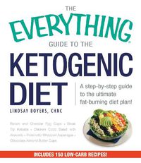 Cover image for The Everything Guide To The Ketogenic Diet: A Step-by-Step Guide to the Ultimate Fat-Burning Diet Plan!