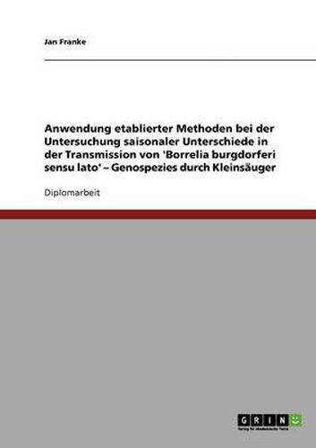 Cover image for Anwendung etablierter Methoden bei der Untersuchung saisonaler Unterschiede in der Transmission von 'Borrelia burgdorferi sensu lato' - Genospezies durch Kleinsauger