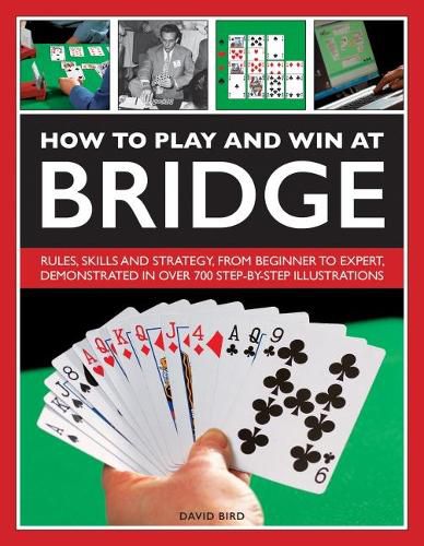 How to Play and Win at Bridge: Rules, skills and strategy, from beginner to expert, demonstrated in over 700 step-by-step illustrations