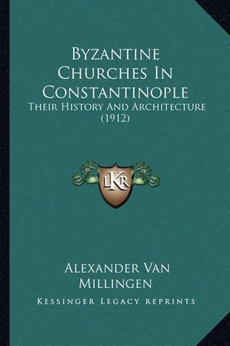 Cover image for Byzantine Churches in Constantinople: Their History and Architecture (1912)