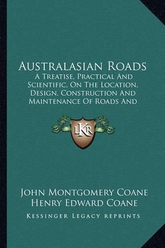 Australasian Roads: A Treatise, Practical and Scientific, on the Location, Design, Construction and Maintenance of Roads and Pavements (1908)