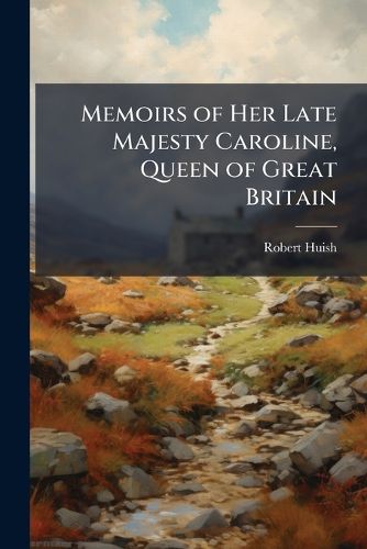Cover image for Memoirs of Her Late Majesty Caroline, Queen of Great Britain