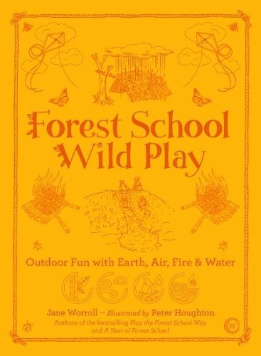 Forest School Wild Play: Outdoor Fun with Earth, Air, Fire & Water