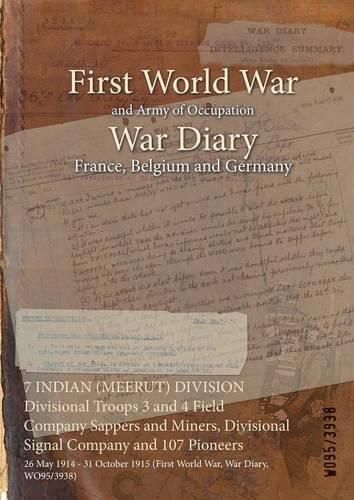 Cover image for 7 INDIAN (MEERUT) DIVISION Divisional Troops 3 and 4 Field Company Sappers and Miners, Divisional Signal Company and 107 Pioneers: 26 May 1914 - 31 October 1915 (First World War, War Diary, WO95/3938)