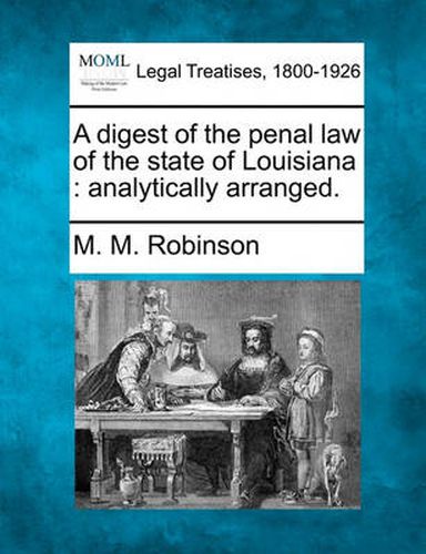 Cover image for A Digest of the Penal Law of the State of Louisiana: Analytically Arranged.