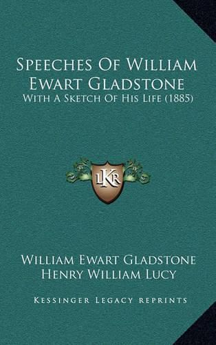 Speeches of William Ewart Gladstone: With a Sketch of His Life (1885)