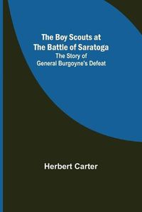Cover image for The Boy Scouts at the Battle of Saratoga: The Story of General Burgoyne's Defeat