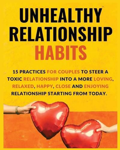 Cover image for Unhealthy Relationship Habits: 15 Practices for couples to steer a toxic relationship into a more loving, relaxed, happy, close and enjoying relationships