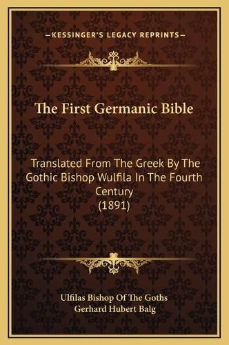 Cover image for The First Germanic Bible: Translated from the Greek by the Gothic Bishop Wulfila in the Fourth Century (1891)