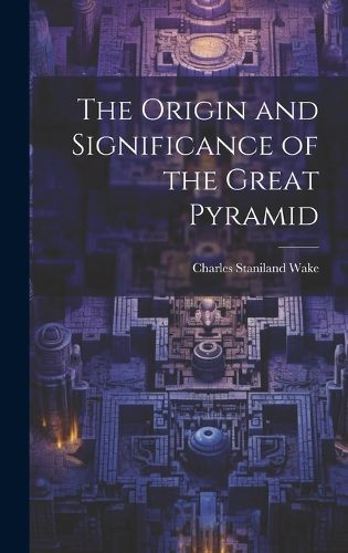 Cover image for The Origin and Significance of the Great Pyramid