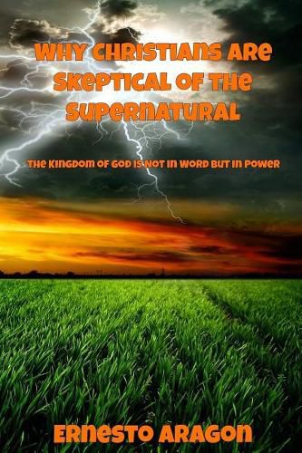 Cover image for Why Christians Are Skeptical of the Supernatural: The Kingdom of God Is Not in Word But in Power