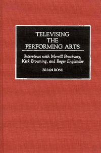 Cover image for Televising the Performing Arts: Interviews with Merrill Brockway, Kirk Browning, and Roger Englander