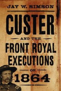 Cover image for Custer and the Front Royal Executions of 1864