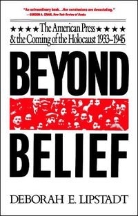 Cover image for Beyond Belief: The American Press And The Coming Of The Holocaust, 1933- 1945