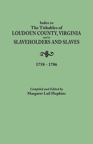 Cover image for Index to The Tithables of Loudoun County, Virginia, and to Slaveholders and Slaves, 1758-1786