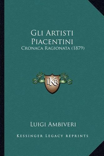 Cover image for Gli Artisti Piacentini: Cronaca Ragionata (1879)