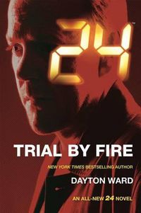 Cover image for 24: Trial by Fire: A 24 Novel