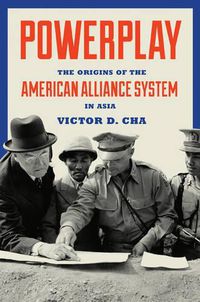 Cover image for Powerplay: The Origins of the American Alliance System in Asia