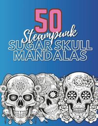 Cover image for 50 Steampunk Sugar Skull Mandalas