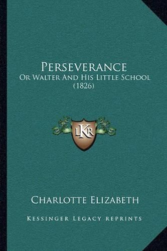 Perseverance: Or Walter and His Little School (1826)