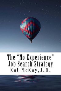 Cover image for The No Experience  Job Search Strategy: Resumes, Cover Letters, Networking, Interviewing, and References