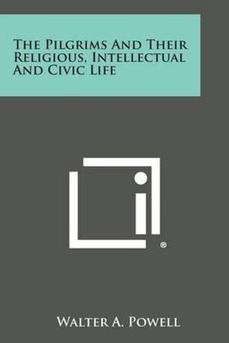 Cover image for The Pilgrims and Their Religious, Intellectual and Civic Life