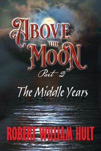 Cover image for Above the Moon: Part 2 the Middle Years
