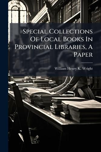 Cover image for Special Collections Of Local Books In Provincial Libraries, A Paper