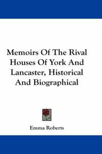 Cover image for Memoirs of the Rival Houses of York and Lancaster, Historical and Biographical