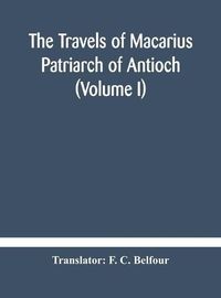 Cover image for The travels of Macarius: Patriarch of Antioch (Volume I)