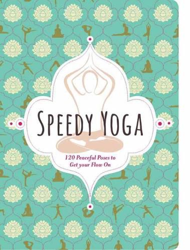 Speedy Yoga: 120 Peaceful Poses to Get Your Flow On