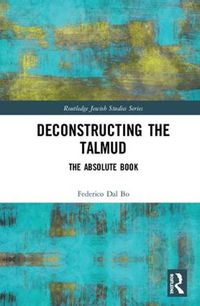 Cover image for Deconstructing the Talmud: The Absolute Book