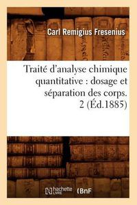 Cover image for Traite d'Analyse Chimique Quantitative: Dosage Et Separation Des Corps. 2 (Ed.1885)