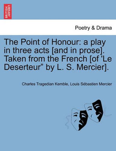 Cover image for The Point of Honour: A Play in Three Acts [And in Prose]. Taken from the French [Of 'le Deserteur  by L. S. Mercier].