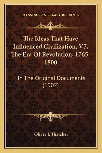 The Ideas That Have Influenced Civilization, V7, the Era of Revolution, 1765-1800: In the Original Documents (1902)