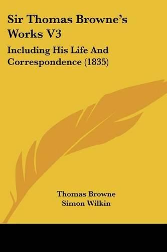 Cover image for Sir Thomas Brownea -- S Works V3: Including His Life And Correspondence (1835)