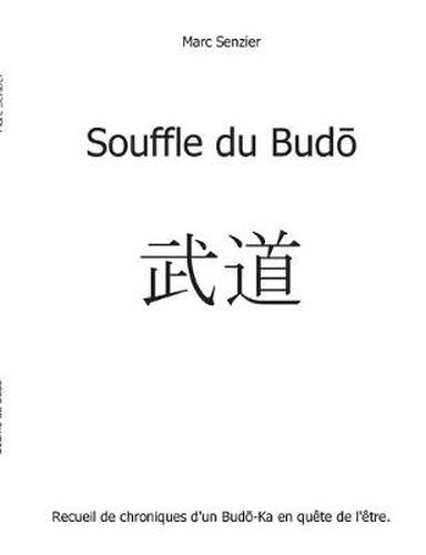 Cover image for Souffle du Bud&#333;: Recueil de chroniques d'un Bud&#333;-Ka en quete de l'etre.