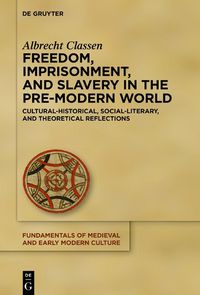 Cover image for Freedom, Imprisonment, and Slavery in the Pre-Modern World: Cultural-Historical, Social-Literary, and Theoretical Reflections