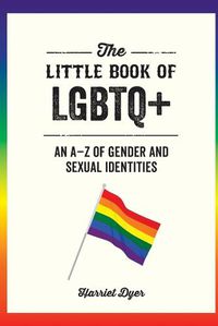 Cover image for The Little Book of LGBTQ+: An A-Z of Gender and Sexual Identities