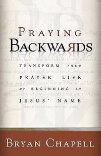 Cover image for Praying Backwards - Transform Your Prayer Life by Beginning in Jesus" Name