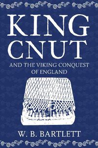 Cover image for King Cnut and the Viking Conquest of England 1016