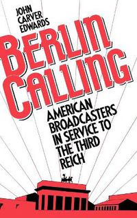 Cover image for Berlin Calling: American Broadcasters in Service to the Third Reich