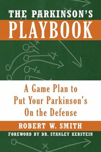 Cover image for The Parkinson's Playbook: A Game Plan to Put Your Parkinson's On the Defense