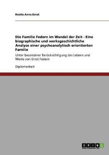 Cover image for Die Familie Federn im Wandel der Zeit - Eine biographische und werksgeschichtliche Analyse einer psychoanalytisch orientierten Familie: Unter besonderer Berucksichtigung des Lebens und Werks von Ernst Federn